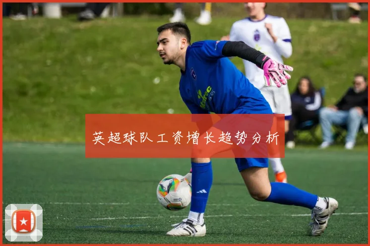 英超球队工资增长趋势分析